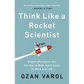 Think Like a Rocket Scientist: Simple Strategies You Can Use to Make Giant Leaps in Work and Life