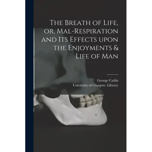 The Breath of Life, or, Mal-respiration and Its Effects Upon the Enjoyments & Life of Man