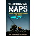 Weaponizing Maps: Indigenous Peoples and Counterinsurgency in the Americas