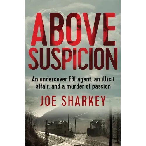 Above Suspicion: An Undercover FBI Agent, an Illicit Affair, and a Murder of Passion