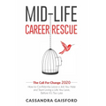 Mid-Life Career Rescue: The Call For Change 2020: How to change careers, confidently leave a job you hate, and start living a life you love, b