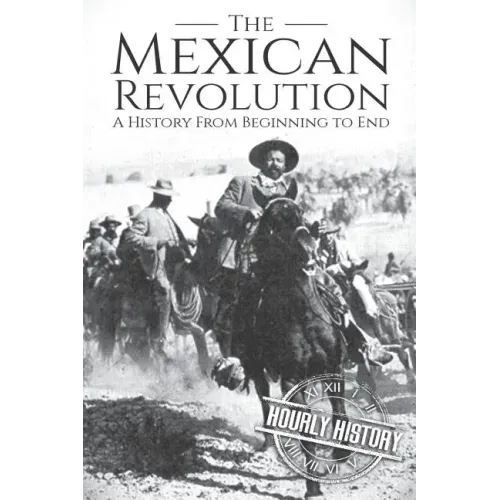 The Mexican Revolution: A History From Beginning to End