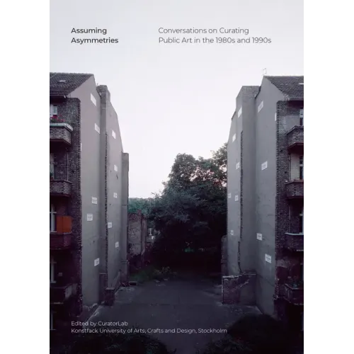 Assuming Asymmetries: Conversations on Curating Public Art Projects in the 1980s and 1990s