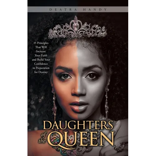 Daughters of the Queen: 15 Principles That Will Increase Your Faith and Build Your Confidence in Preparation for Destiny