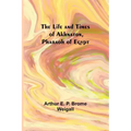 The Life and Times of Akhnaton, Pharaoh of Egypt