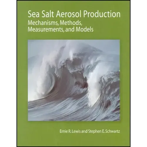 Sea Salt Aerosol Production: Mechanisms, Methods, Measurements, and Models