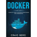 Docker: Complete Guide To Docker For Beginners And Intermediates
