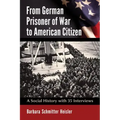 From German Prisoner of War to American Citizen: A Social History with 35 Interviews