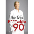 How To Be F***able at 90: Good Advice for All Ages