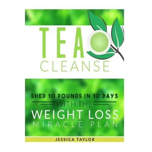 Tea Cleanse: Shed 10 Pounds in 10 Days with the Weight Loss Miracle Plan