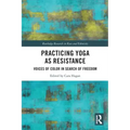 Practicing Yoga as Resistance: Voices of Color in Search of Freedom