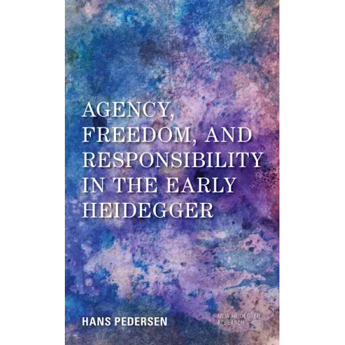 Agency, Freedom, and Responsibility in the Early Heidegger