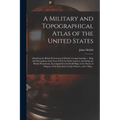 A Military and Topographical Atlas of the United States; Including the British Possessions & Florida: Comprehending 1. Map and Description of the Seat