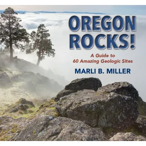 Oregon Rocks!: A Guide to 60 Amazing Geologic Sites