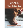 Life With Two Under Two: Surviving With A Baby & A Toddler: Life With Newborn And 1 Year Old