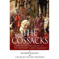 The Cossacks: The History and Legacy of the Legendary Slavic Warriors