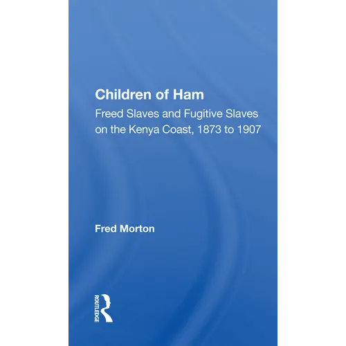 Children of Ham: Freed Slaves and Fugitive Slaves on the Kenya Coast, 1873 to 1907