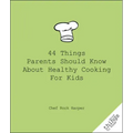 44 Things Parents Should Know about Healthy Cooking for Kids