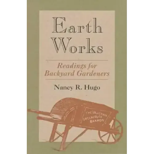 Earth Works: Readings for Backyard Gardeners