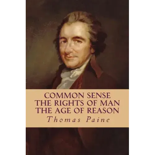 Common Sense, The Rights of Man, The Age of Reason (Complete and Unabridged)