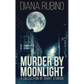 Murder By Moonlight: A Collection Of Short Stories