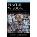Playful Wisdom: Reimagining the Sacred in American Literature, from Walden to Gilead
