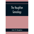 The Houghton Genealogy: The Descendants Of Ralph And John Houghton Of Lancaster, Massachusetts; With An Introduction Giving The Houghton Famil