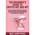 The Beginner's Guide to Crypto Art and NFT: What The New Rich Investor Teach Their Followers About Art and Contemporary Artists, An Unmissable Overvie