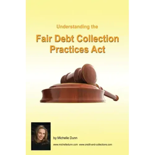 Understanding and following the Fair Debt Collection Practices Act: The Collecting Money Series