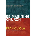 Reimagining Church: Pursuing the Dream of Organic Christianity