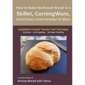 How to Bake No-Knead Bread in a Skillet, CorningWare, Dutch Oven, Covered Baker & More (Updated to Include "Hands-Free" Technique): From the kitchen o