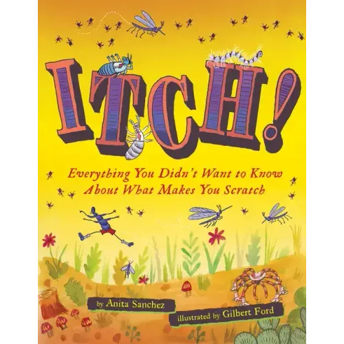 Itch!: Everything You Didn't Want to Know about What Makes You Scratch