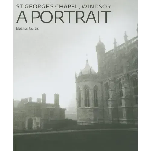 St George's Chapel, Windsor: A Portrait