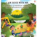 I Am Good with Me: A compilation of inspirational messages and positive affirmations for children.