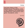 The Early History of the Mediterranean Populations, Andc., in Their Migrations and Settlements. Illustrated from Autonomous Coins, Gems, Inscriptions,