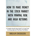 How To Make Money In The Stock Market With Minimal Risk And High Returns: A Complete Step By Step Guide To A Long Term Investing Approach That Beats T