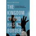 The Kingdom of God Has No Borders: A Global History of American Evangelicals