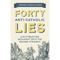 Forty Anti-Catholic Lies: A Mythbusting Apologist Sets the Record Straight