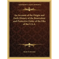 An Account of the Origin and Early History of the Benevolent and Protective Order of the Elks of the U.S.A.