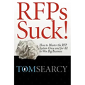 Rfps Suck! How to Master the RFP System Once and for All to Win Big Business