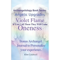 Archangelology, Violet Flame, Oneness: If You Call Them They Will Come
