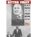 Bitter Fruit: Black Politics and the Chicago Machine, 1931-1991