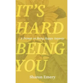 It's Hard Being You: A Primer on Being Happy Anyway