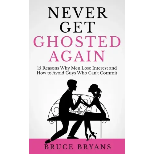 Never Get Ghosted Again: 15 Reasons Why Men Lose Interest and How to Avoid Guys Who Can't Commit