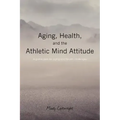 Aging, Health, and the Athletic Mind Attitude: A game plan for aging and health challenges