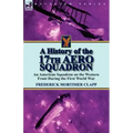 A History of the 17th Aero Squadron: An American Squadron on the Western Front During the First World War