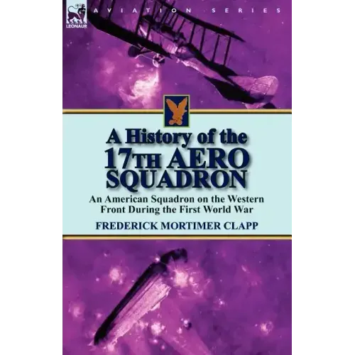 A History of the 17th Aero Squadron: An American Squadron on the Western Front During the First World War