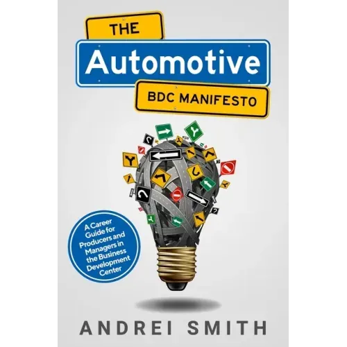 The Automotive BDC Manifesto: A Career Guide for Producers and Managers in the Business Development Center