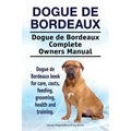 Dogue de Bordeaux. Dogue de Bordeaux Complete Owners Manual. Dogue de Bordeaux book for care, costs, feeding, grooming, health and training.