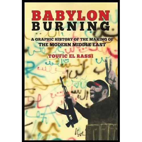 Babylon Burning: A Graphic History of the Making of the Modern Middle East